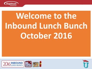 Welcome to the
Inbound Lunch Bunch
October 2016
 