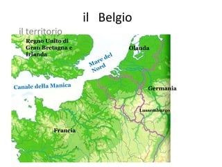 il  Belgio  il territorio Regno Unito di Gran Bretagna e Irlanda Francia  Olanda Lussemburgo Germania Mare del Nord Canale della Manica 