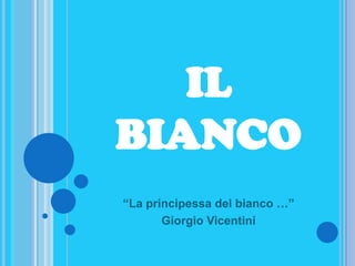 IL BIANCO “La principessa del bianco …” Giorgio Vicentini 