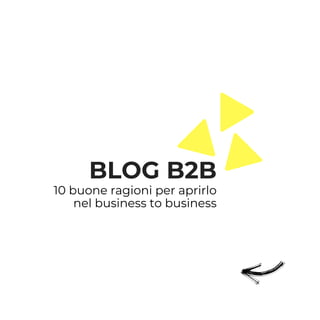 BLOG B2B
10 buone ragioni per aprirlo
nel business to business
 