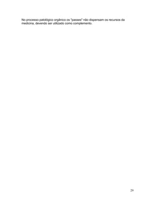 No processo patológico orgânico os "passes" não dispensam os recursos da
medicina, devendo ser utilizado como complemento.
29
 