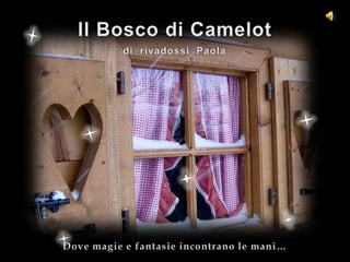 Il Bosco di Camelot dì  rivadossi  Paola Dove magie e fantasie incontrano le mani… 