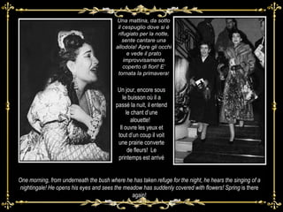 Una mattina, da sotto il cespuglio dove si è rifugiato per la notte, sente cantare una allodola! Apre gli occhi e vede il prato improvvisamente coperto di fiori! E’ tornata la primavera ! Un jour, encore sous le buisson où il a passé la nuit, il entend le chant d’une alouette!  Il ouvre les yeux et tout d’un coup il voit une prairie converte de fleurs!  Le printemps est arrivé One morning, from underneath the bush where he has taken refuge for the night, he hears the singing of a nightingale! He opens his eyes and sees the meadow has suddenly covered with flowers! Spring  is there again! 