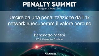 Uscire da una penalizzazione da link
network e recuperare il valore perduto
Benedetto Motisi
SEO & Copywriter Freelance
 