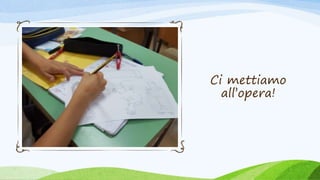 Ci mettiamo
all’opera!
 