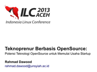 Teknoprenur Berbasis OpenSource:
Potensi Teknologi OpenSource untuk Memulai Usaha Startup
Rahmad Dawood
rahmad.dawood@unsyiah.ac.id
 
