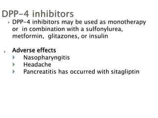  DPP-4 inhibitors may be used as monotherapy
or in combination with a sulfonylurea,
metformin, glitazones, or insulin
Adverse effects
 Nasopharyngitis
 Headache
 Pancreatitis has occurred with sitagliptin

 