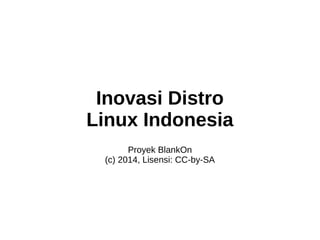Inovasi Distro
Linux Indonesia
Proyek BlankOn
(c) 2014, Lisensi: CC-by-SA
 
