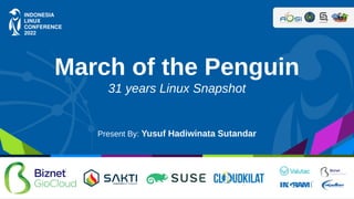 Present By: Yusuf Hadiwinata Sutandar
March of the Penguin
31 years Linux Snapshot
 