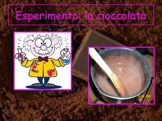 Esperimento: la cioccolata
 