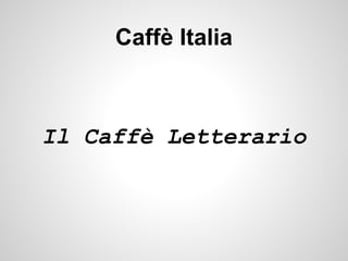 Caffè Italia



Il Caffè Letterario
 
