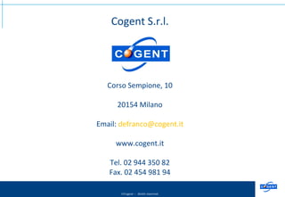 Cogent S.r.l.   Corso Sempione, 10 20154 Milano Email:  [email_address] www.cogent.it   Tel. 02 944 350 82 Fax. 02 454 981 94 
