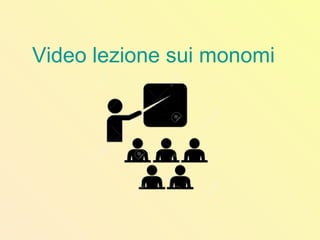 Video lezione sui monomi
 