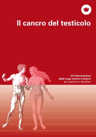 Il cancro del testicolo




                       Un’informazione
             della Lega contro il cancro
                 per pazienti e familiari
 