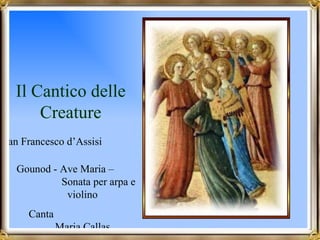Il Cantico delle Creature San Francesco d’Assisi  Gounod - Ave Maria –  Sonata per arpa e violino Canta  Maria Callas Avanzamento automatico 