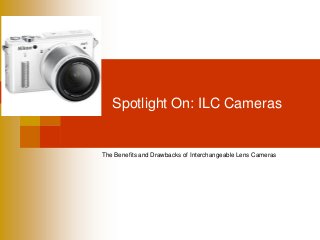 Spotlight On: ILC Cameras

The Benefits and Drawbacks of Interchangeable Lens Cameras

 