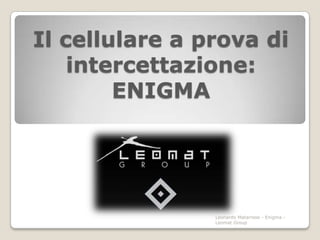Il cellulare a prova di intercettazione:ENIGMA  Leonardo Matarrese - Enigma - Leomat Group 