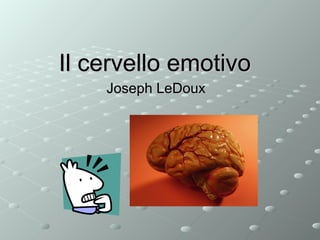 Il cervello emotivo
Joseph LeDoux

 