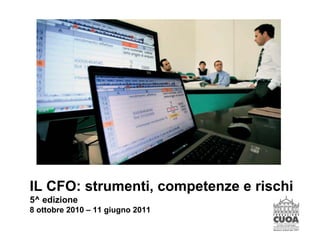 IL CFO: strumenti, competenze e rischi
5^ edizione
8 ottobre 2010 – 11 giugno 2011
 