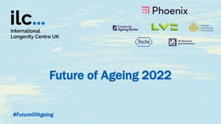 Future of Ageing 2022
#FutureOfAgeing
 
