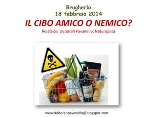 Brugherio
18 febbraio 2014

IL CIBO AMICO O NEMICO?
Relatrice: Deborah Pavanello, Naturopata

www.deborahpavanello@blogspot.com

 