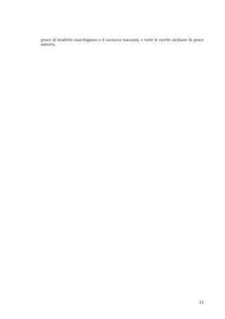 11
pesce (il brodetto marchigiano o il caciucco toscano), e tutte le ricette siciliane di pesce
azzurro.
 