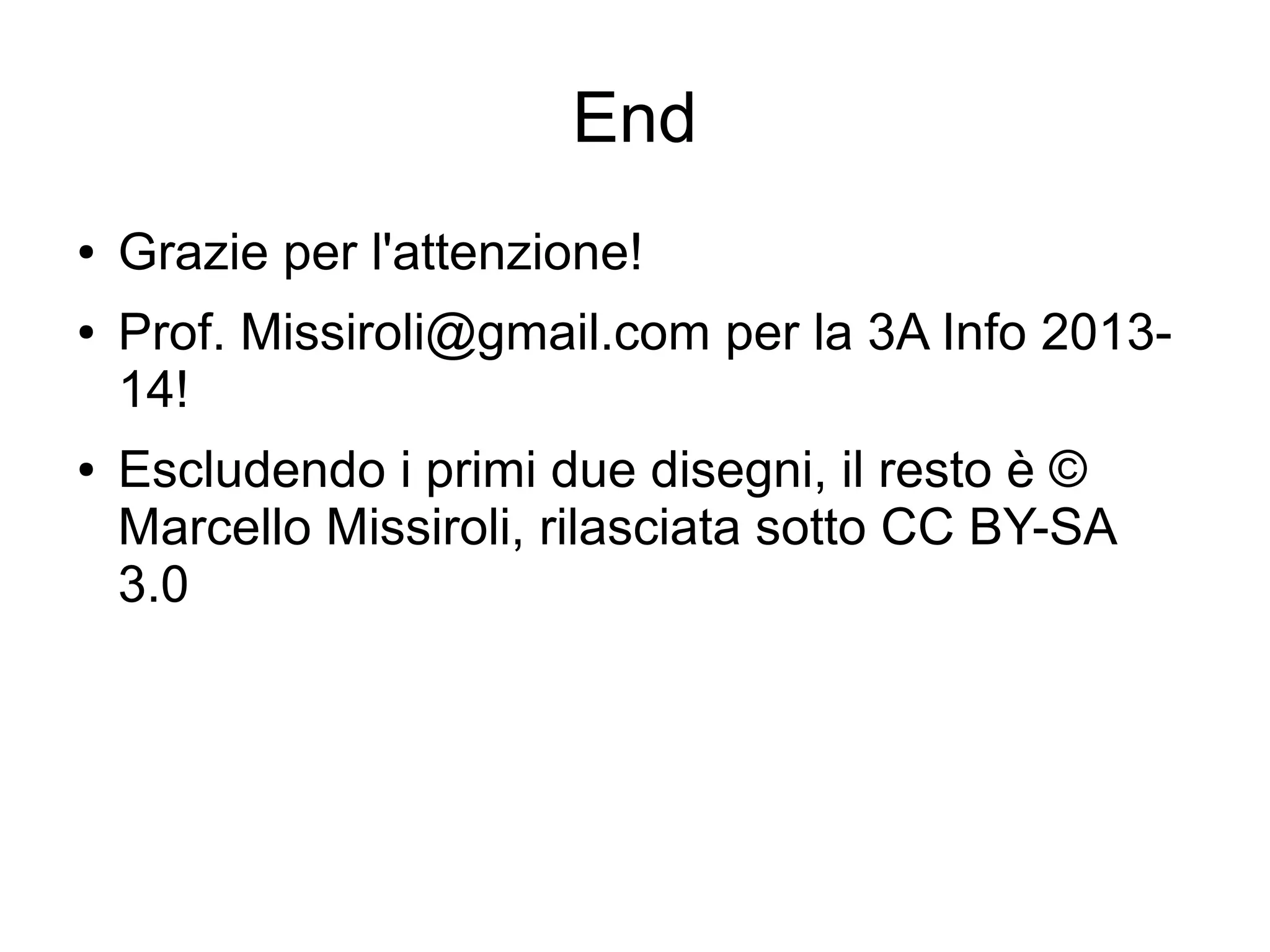 End
●
●

●

Grazie per l'attenzione!
Prof. Missiroli@gmail.com per la 3A Info 201314!
Escludendo i primi due disegni, il resto è ©
Marcello Missiroli, rilasciata sotto CC BY-SA
3.0

 