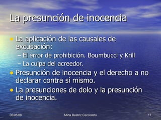La presunción de inocencia La aplicación de las causales de excusación: El error de prohibición. Boumbucci y Krill La culpa del acreedor. Presunción de inocencia y el derecho a no declarar contra sí mismo. La presunciones de dolo y la presunción de inocencia. 