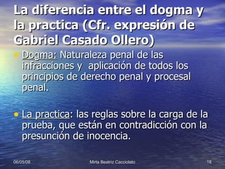 La diferencia entre el dogma y la practica (Cfr. expresión de Gabriel Casado Ollero) Dogma:  Naturaleza penal de las infracciones y  aplicación de todos los principios de derecho penal y procesal penal. La practica : las reglas sobre la carga de la prueba, que están en contradicción con la presunción de inocencia. 