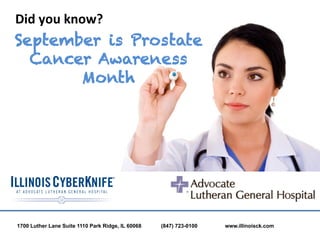 Did	
  you	
  know?	
  
September is Prostate
  Cancer Awareness
       Month




1700 Luther Lane Suite 1110 Park Ridge, IL 60068   (847) 723-0100   www.illinoisck.com
 