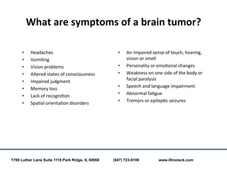 What	
  are	
  symptoms	
  of	
  a	
  brain	
  tumor?	
  

      •       Headaches	
                                      ...