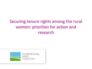 Securing tenure rights among the rural
   women: priorities for action and
              research
 