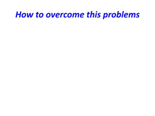 How to overcome this problems
 