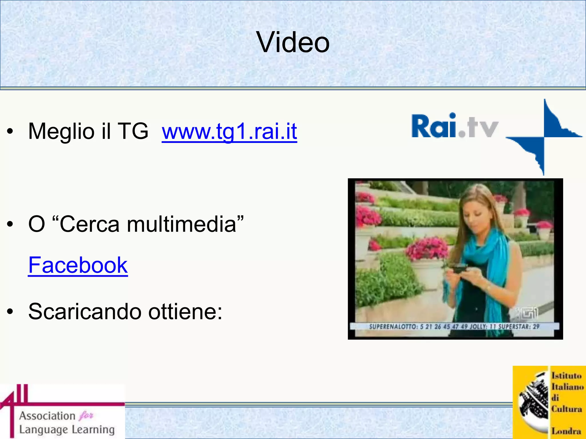 AudioEsercizi d’ascolto da libri di testoCanzoni in forma digitale MP3Canzoni su YouTubeTesti da internet www.canzoni-mp3.netRadio online www.radio.rai.it/Archivio giornale radio www.radio.rai.it/radio1/grarchivio.cfm