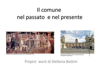 Il comune
nel passato e nel presente
Project work di Stefania Bottini
 