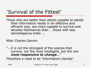 ‘ Survival of the Fittest’ <ul><li>Those who are better than others capable to satisfy their information needs in an effec...