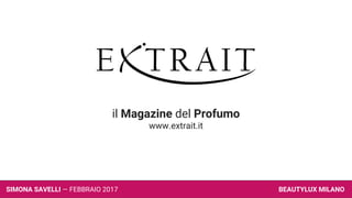 il Magazine del Profumo
www.extrait.it
BEAUTYLUX MILANOSIMONA SAVELLI — FEBBRAIO 2017
 