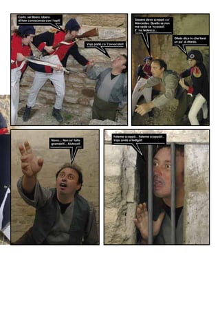 Certo, sei libero. Libero
di fare conoscenza con i topi!!
Vojo parlà co’ l’avvocato!!
Stasera devo scappà co’
Mercedes. Quella se non
me vede se ‘ncazza!!
E’ ‘na tedesca...
Glielo dico io che farai
un po’ di ritardo.
Nooo.... Non so’ fatto
gnende!!!... Aiutooo!!
Fateme scappà... Fateme scappà!!...
Vojo andà a fadigà!!
 