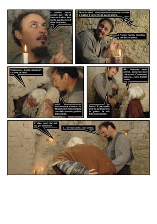 Il postino suona
sempre due volte di
Francois Truffaut. Non
aprite quella porta di
Brian De Palma...
Te voi sta zitto!!...Aiutami piuttosto con un cucchiaio
a togliere il cemento da questa pietra.
Prendo l’acido cloridrico
che faccio prima.
Finalmente... Acido cloridrico?...
E come ce l’hai?
Una reazione chimica: ho
ﬁltratol’urinamiscelandola
con del carbonio grattato
dalle pareti.
Ah... Avercelo avuto
prima!... Sono nove anni
che scavo. Comunque,
piacere.... Sono l’abate
Farina.
Farina? E’ per quella
che sto da dieci anni
in galera. Je suis
Edmondo Dantini.
E‘ dieci anni che stai
qui per la farina?!...
Si... Or ti racconto, caro amico.
 