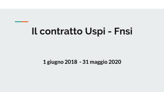 Il contratto Uspi - Fnsi
1 giugno 2018 - 31 maggio 2020
 