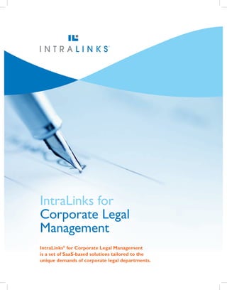 IntraLinks for
Corporate Legal
Management
IntraLinks® for Corporate Legal Management
is a set of SaaS-based solutions tailored to the
unique demands of corporate legal departments.
 
