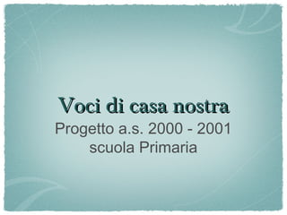VVooccii ddii ccaassaa nnoossttrraa 
Progetto a.s. 2000 - 2001 
scuola Primaria 
 