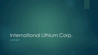 International Lithium Corp.
JUNE 2017
 