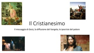 Il Cristianesimo
Il messaggio di Gesù, la diffusione del Vangelo, le ipocrisie del potere
 