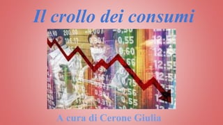 Il crollo dei consumi
A cura di Cerone Giulia
 