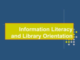 Information Literacy
and Library Orientation
 