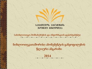 2014
საბიბლიოთეკო მომსახურების და ინფორმაციის დეპარტამენტი
ბიბლიოთეკათაშორისი აბონემენტის განყოფილების
წლიური ანგარიში
 