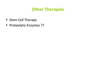 Other Therapies
• Stem Cell Therapy
• Proteolytic Enzymes ??
 