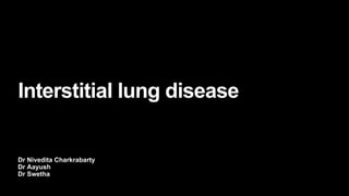 Dr Nivedita Charkrabarty
Dr Aayush
Dr Swetha
Interstitial lung disease
 
