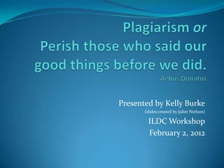 Presented by Kelly Burke
       (slides created by Juliet Nielson)

         ILDC Workshop
         February 2, 2012
 